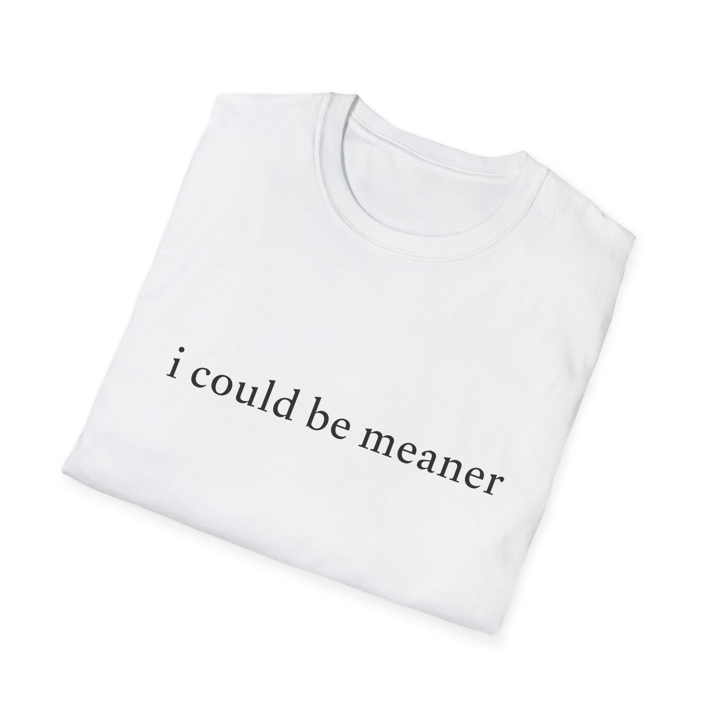 I Could Be Meaner -  Tee