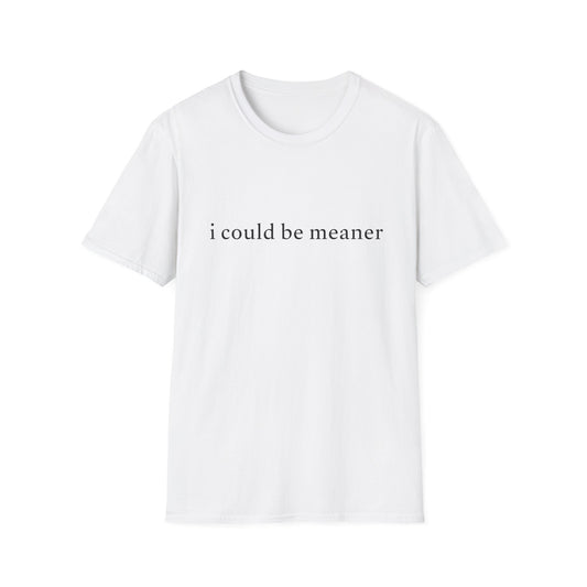 I Could Be Meaner -  Tee