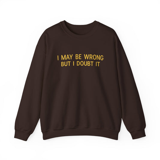 I May Be Wrong But I Doubt It Sweatshirt