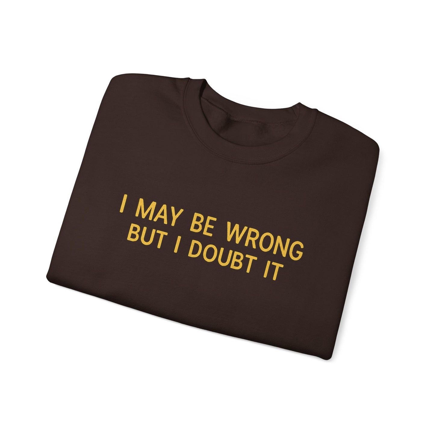 I May Be Wrong But I Doubt It Sweatshirt