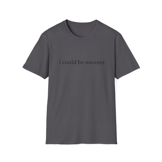 "I Could Be Meaner" Tee