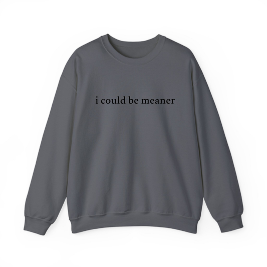 'I Could Be Meaner' Sweatshirt